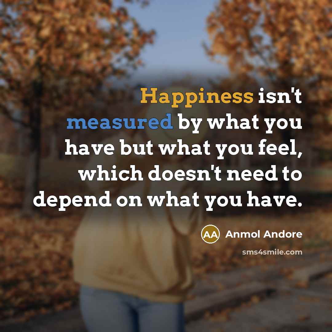 “Happiness isn't measured by what you have but what you…” quote by Anmol Andore
