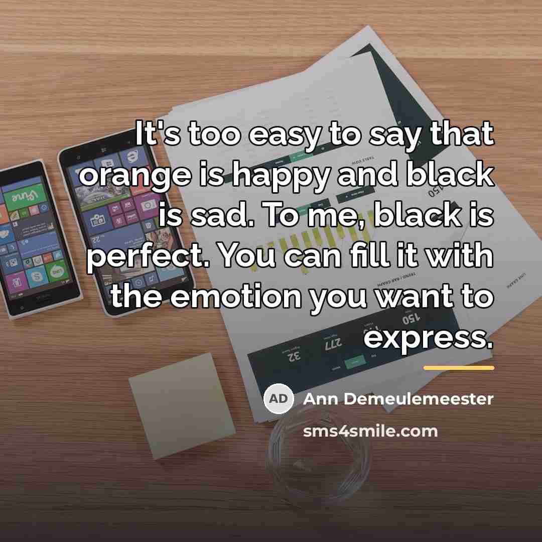 “It's too easy to say that orange is happy and…” quote by Ann Demeulemeester