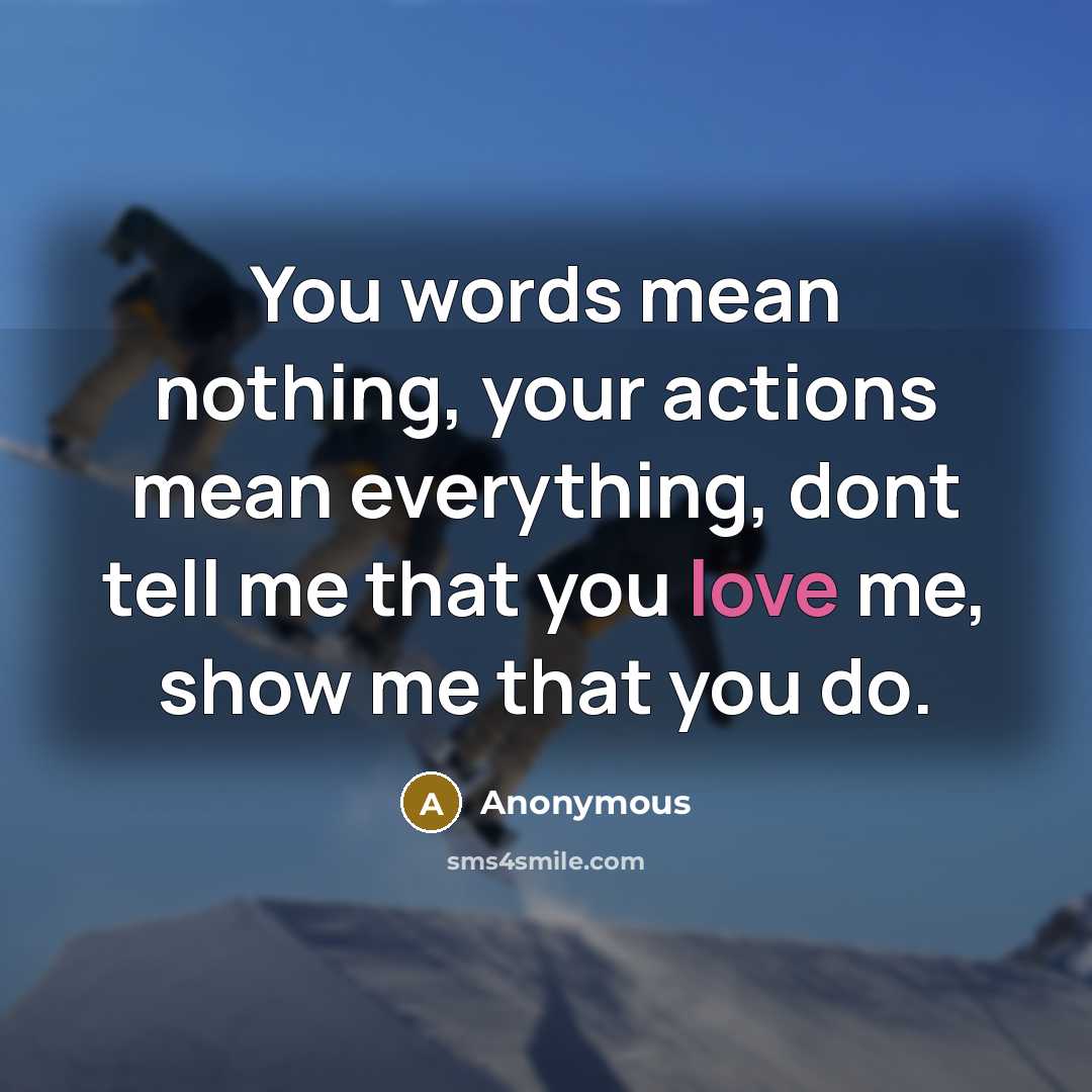 “You words mean nothing, your actions mean everything, dont tell…” quote by Anonymous