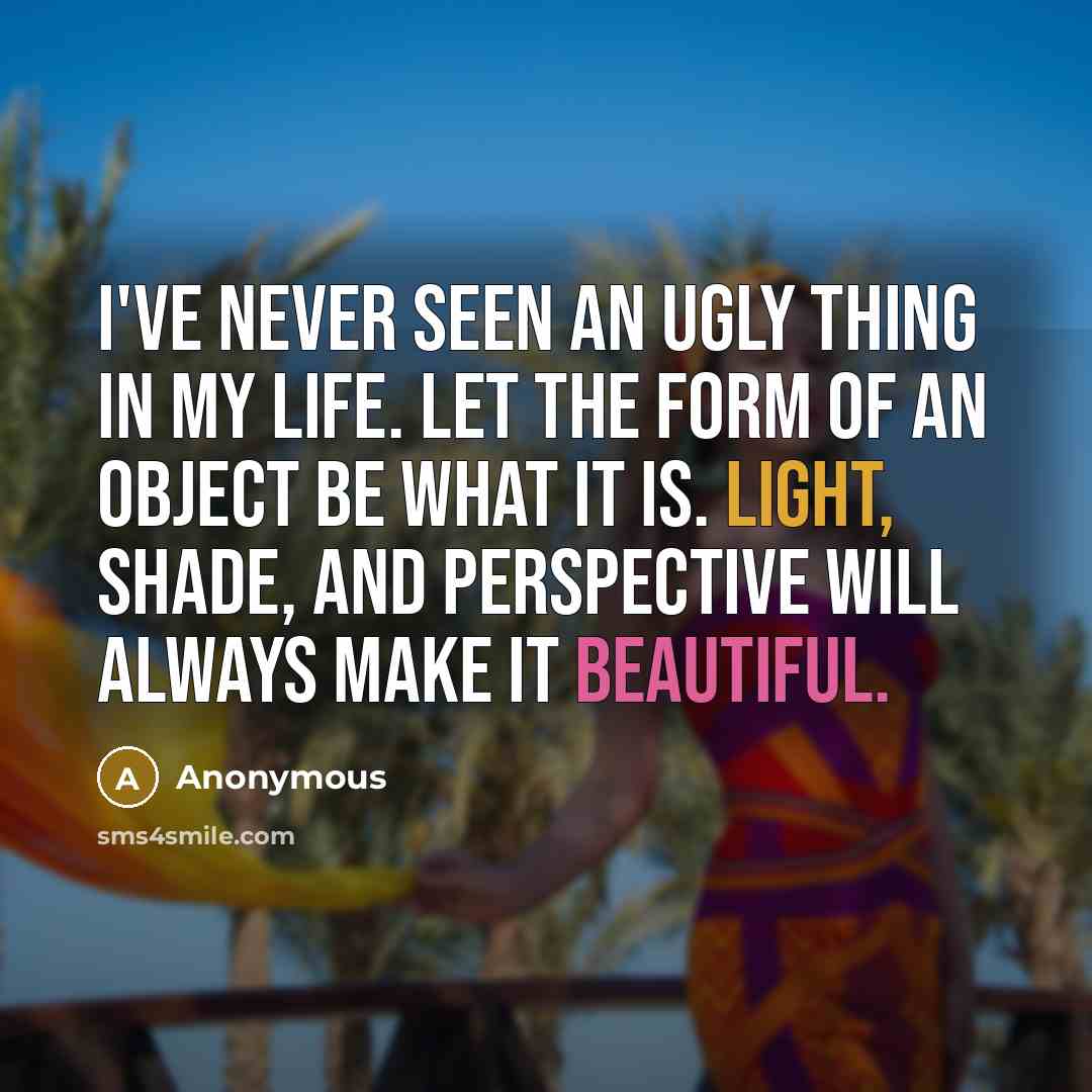 “I've never seen an ugly thing in my life. Let…” quote by Anonymous