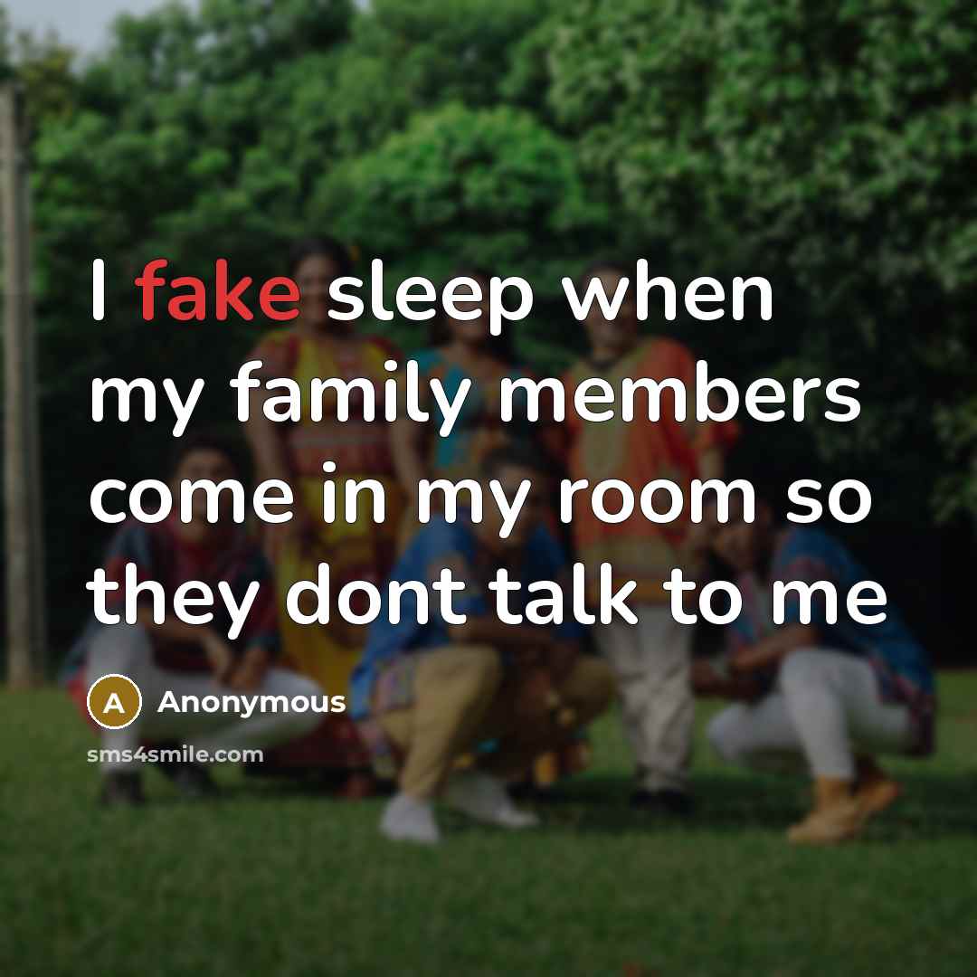 “I fake sleep when my family members come in my…” quote by Anonymous
