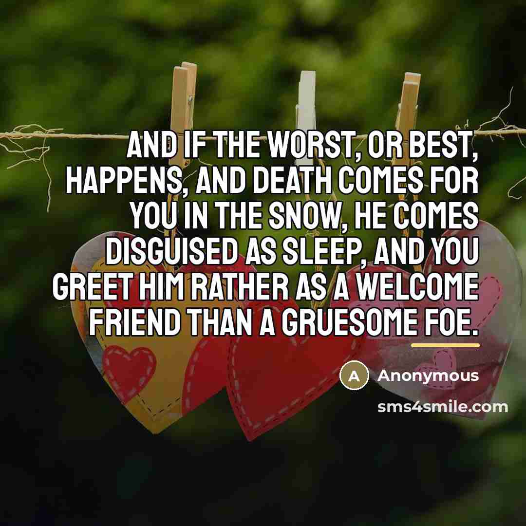 “And if the worst, or best, happens, and Death comes…” quote by Anonymous