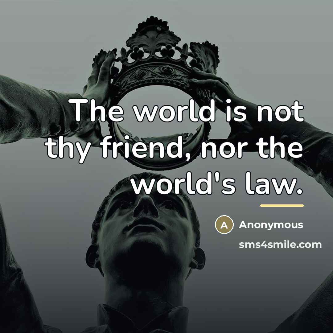 “The world is not thy friend, nor the world's law.…” quote by Anonymous