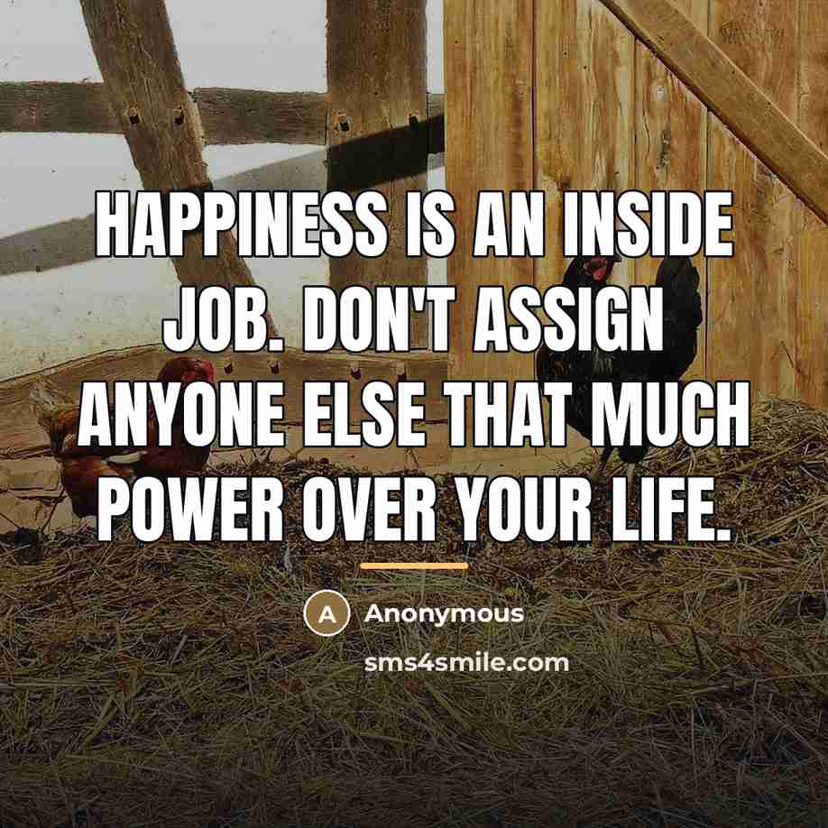 “Happiness is an inside job. Don't assign anyone else that…” quote by Anonymous