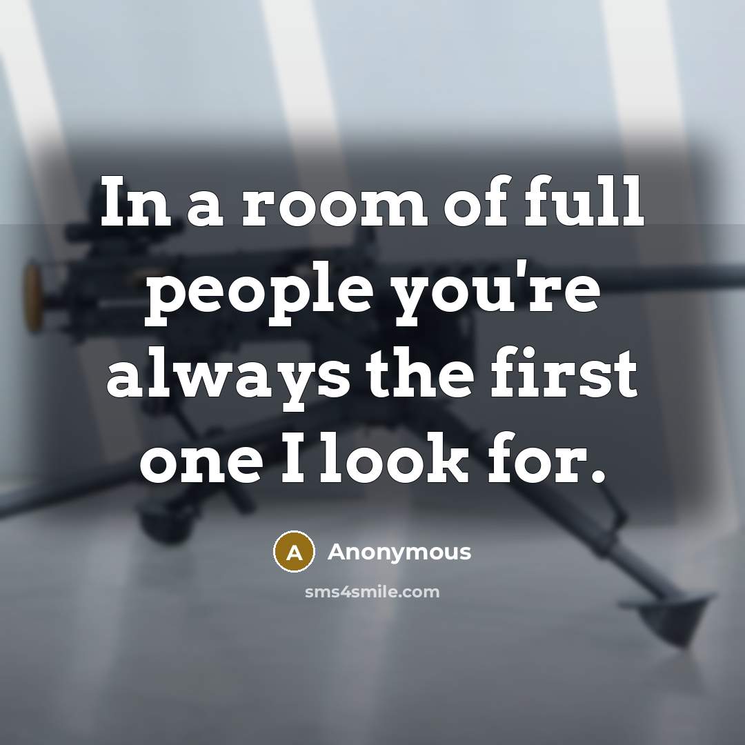 “In a room of full people you're always the first one I look for.” quote by Anonymous