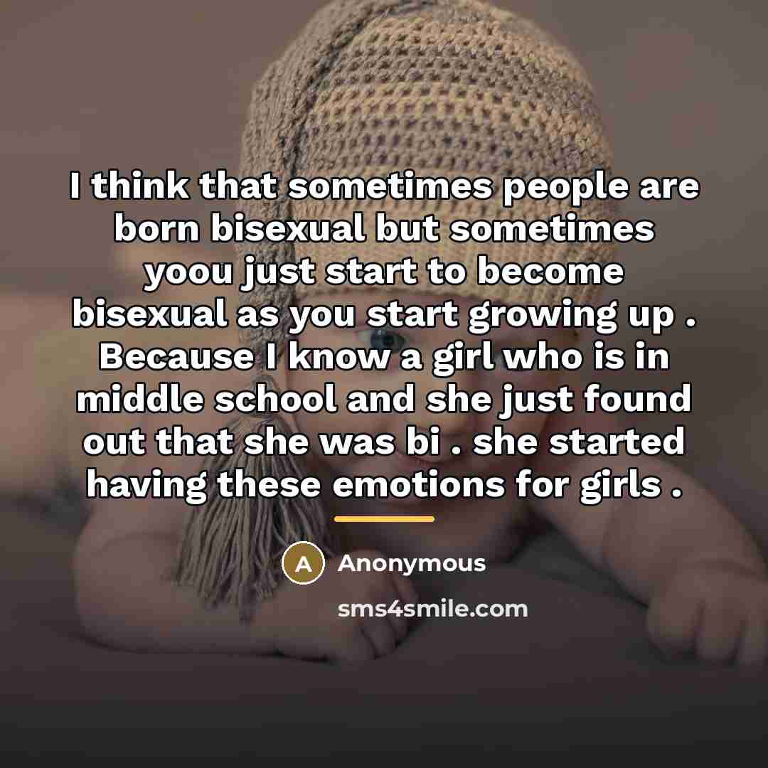 “I think that sometimes people are born bisexual but sometimes…” quote by Anonymous