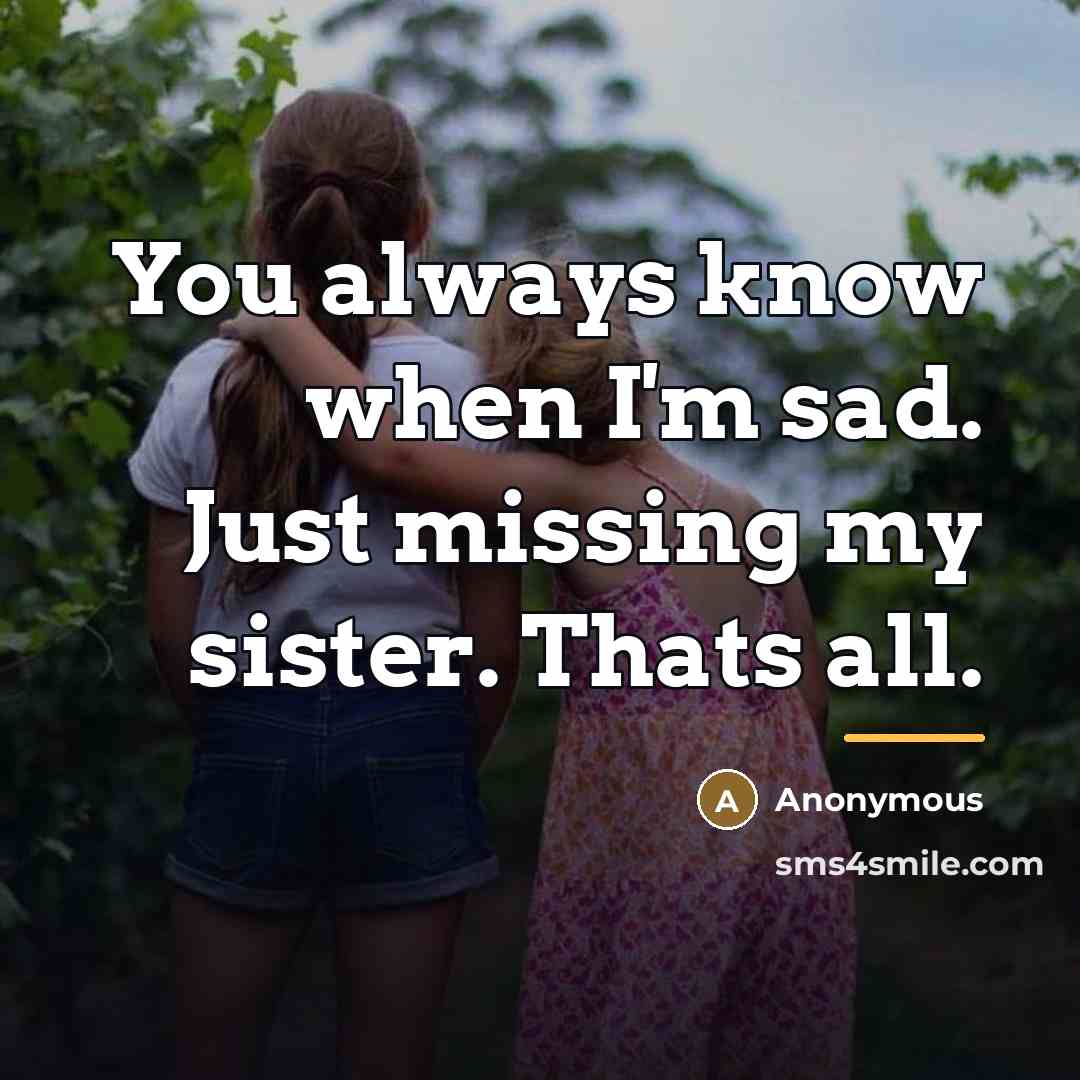 “You always know when I'm sad. Just missing my sister.…” quote by Anonymous