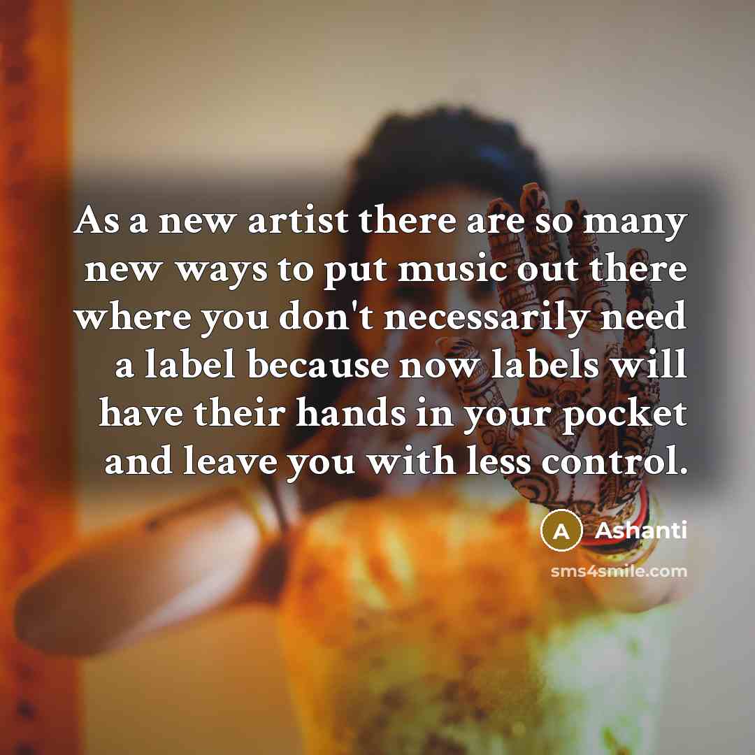 “As a new artist there are so many new ways…” quote by Ashanti