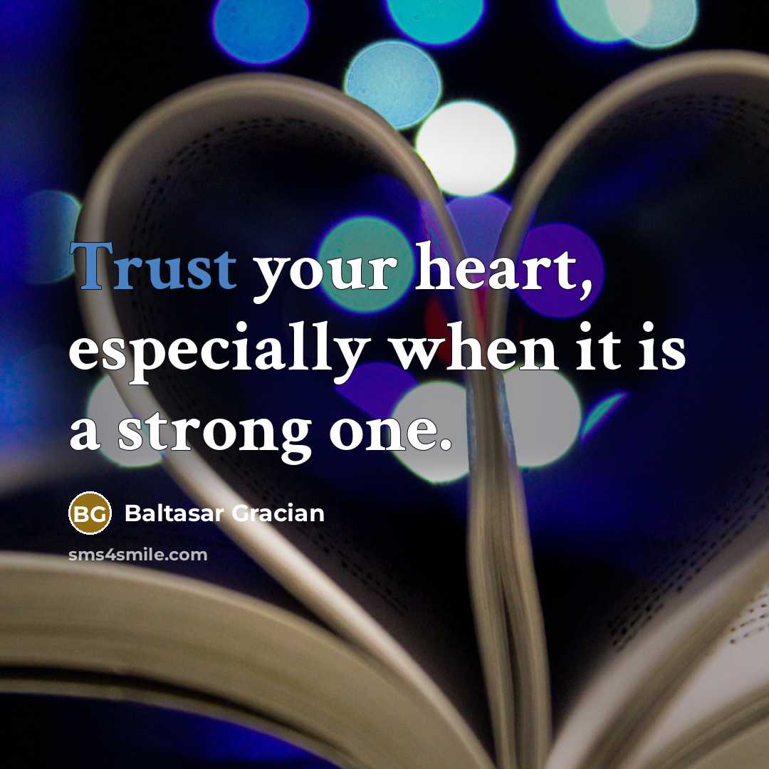 “Trust your heart, especially when it is a strong one.…” quote by Baltasar Gracian