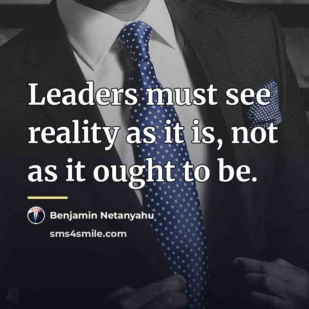 “Leaders must see reality as it is, not as it…” quote by Benjamin Netanyahu