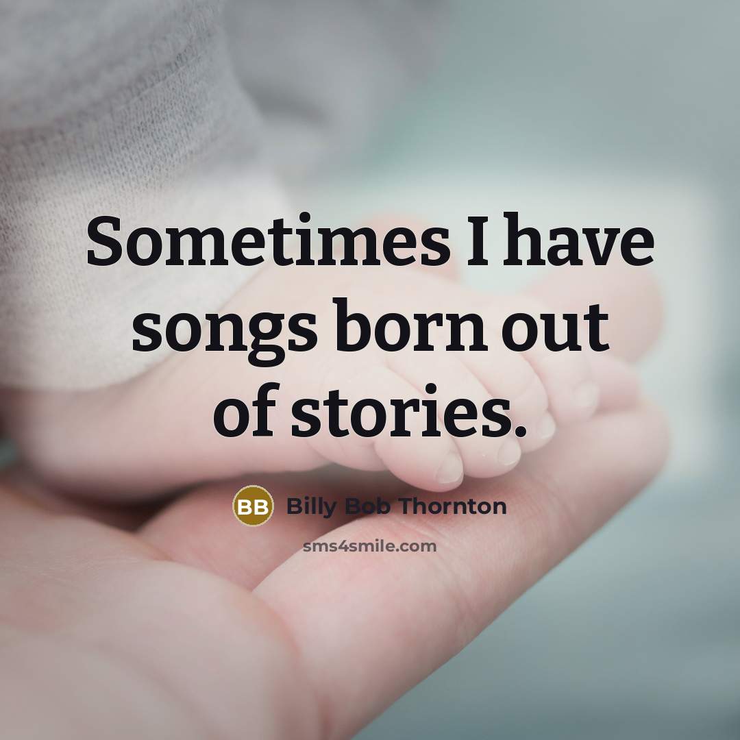 “Sometimes I have songs born out of stories.…” quote by Billy Bob Thornton