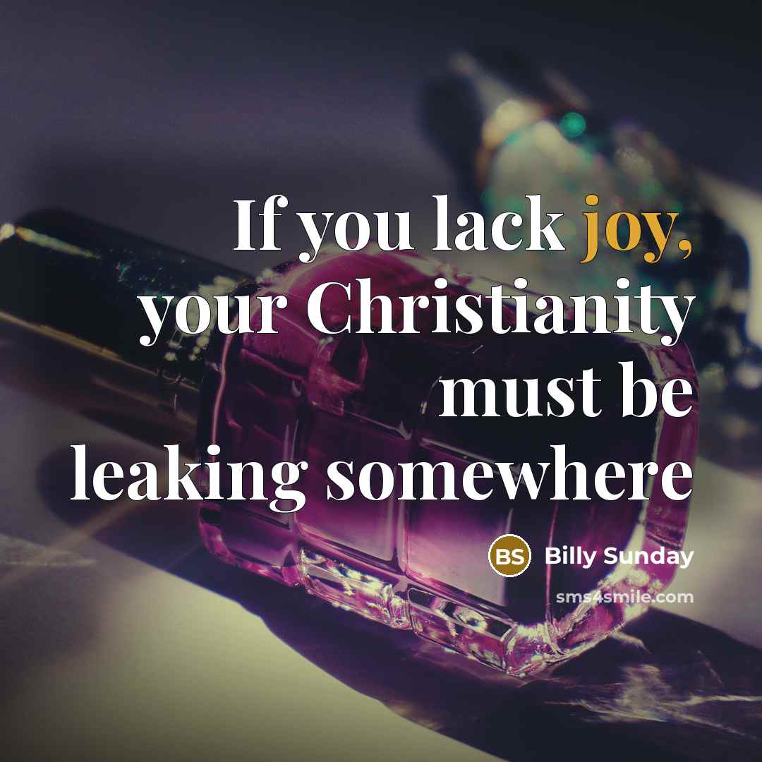 “If you lack joy, your Christianity must be leaking somewhere…” quote by Billy Sunday