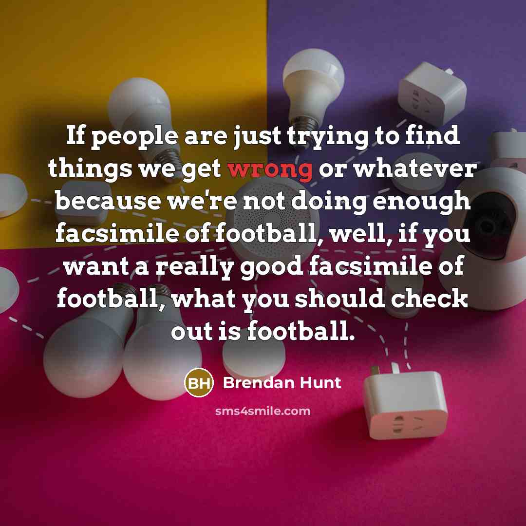 “If people are just trying to find things we get…” quote by Brendan Hunt