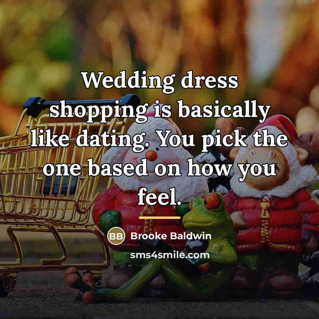 “Wedding dress shopping is basically like dating. You pick the…” quote by Brooke Baldwin