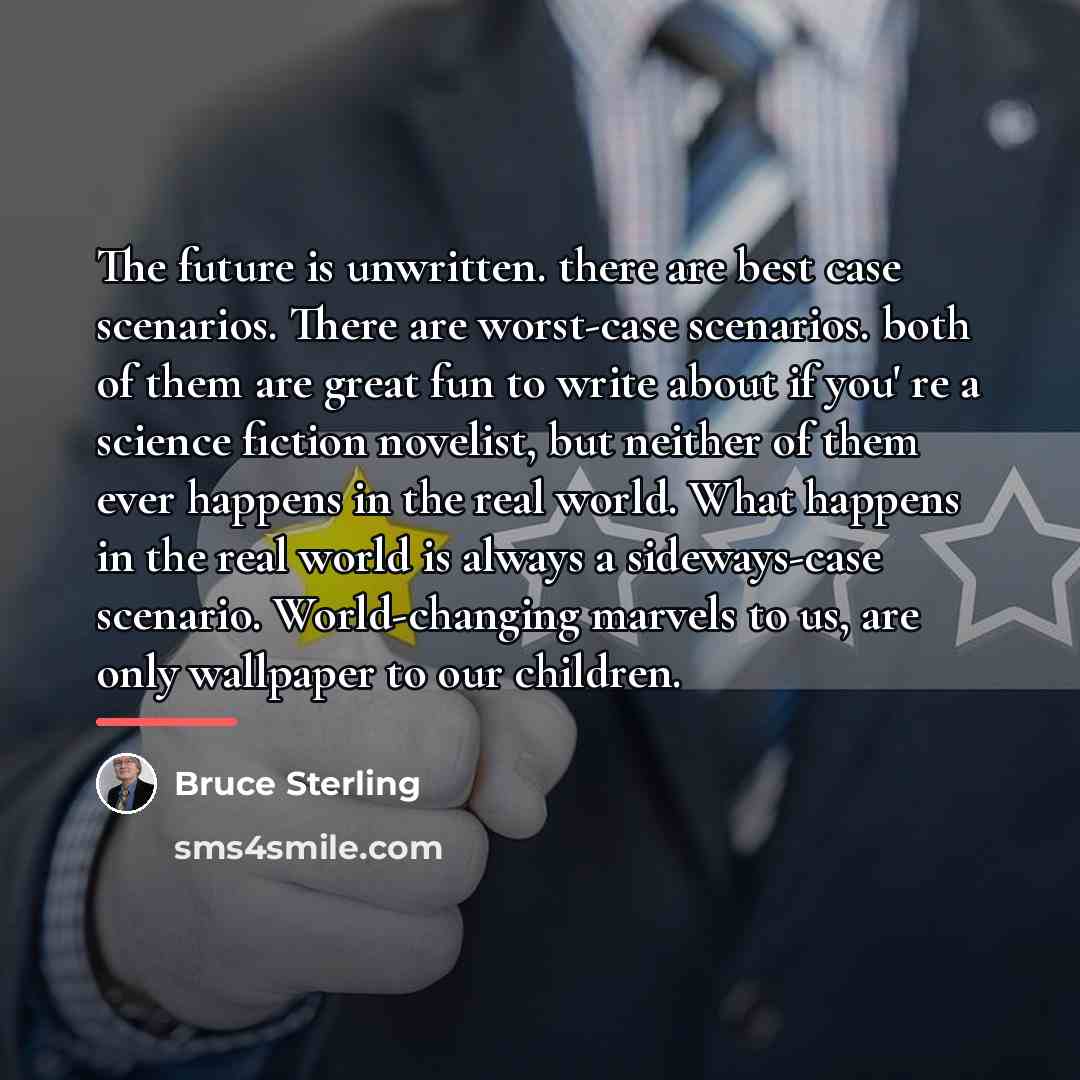 “The future is unwritten. there are best case scenarios. There…” quote by Bruce Sterling