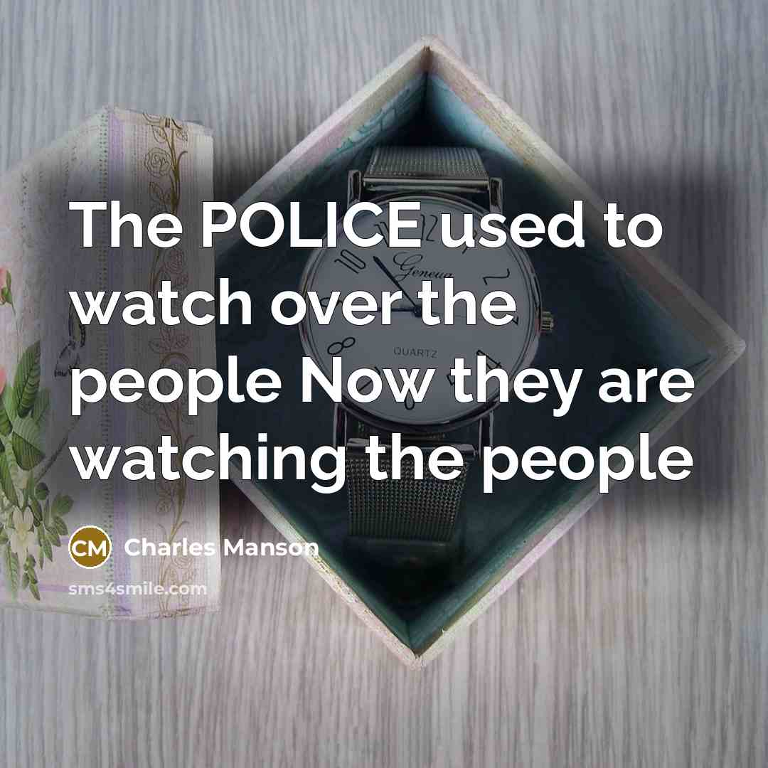 “The POLICE used to watch over the people Now they…” quote by Charles Manson