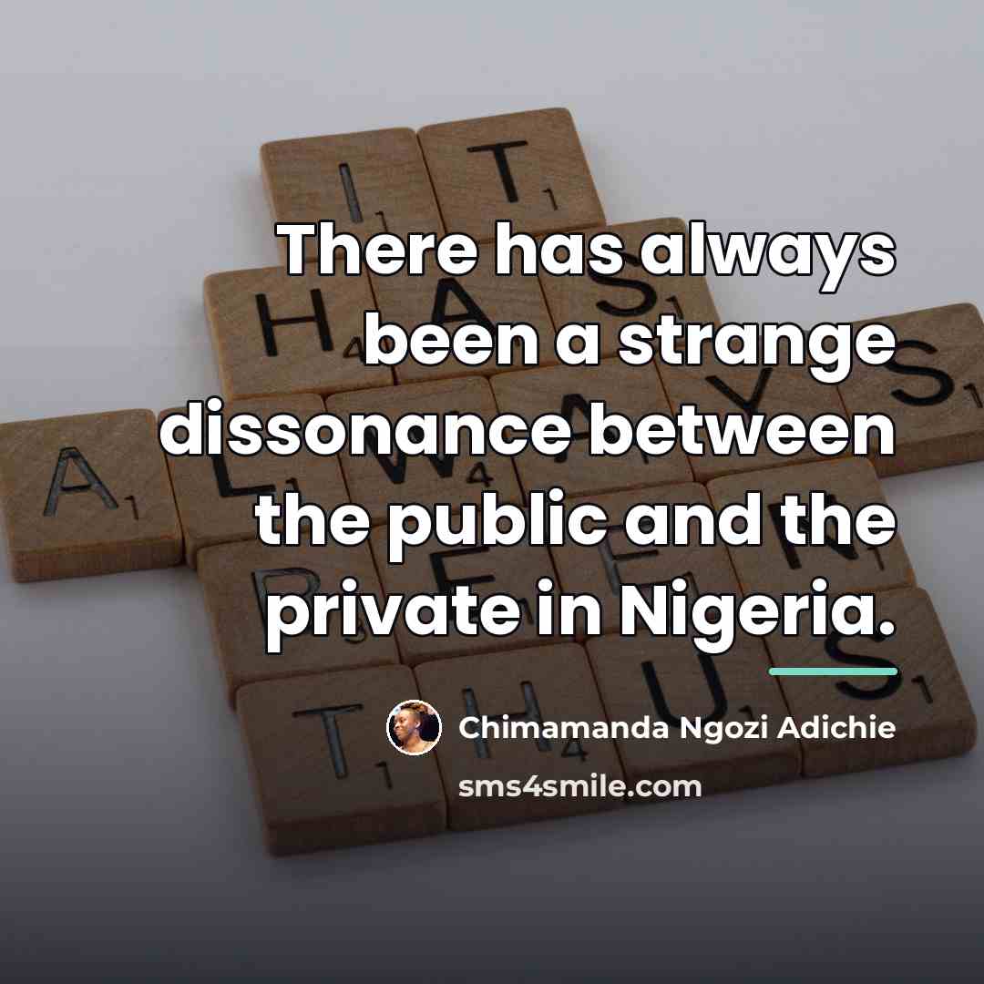 “There has always been a strange dissonance between the public…” quote by Chimamanda Ngozi Adichie