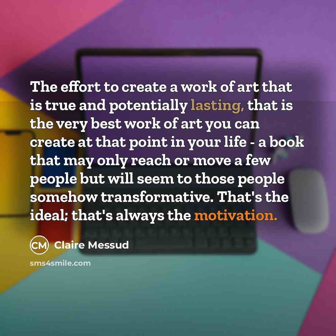 “The effort to create a work of art that is…” quote by Claire Messud
