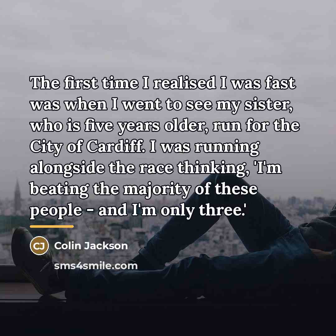 “The first time I realised I was fast was when…” quote by Colin Jackson