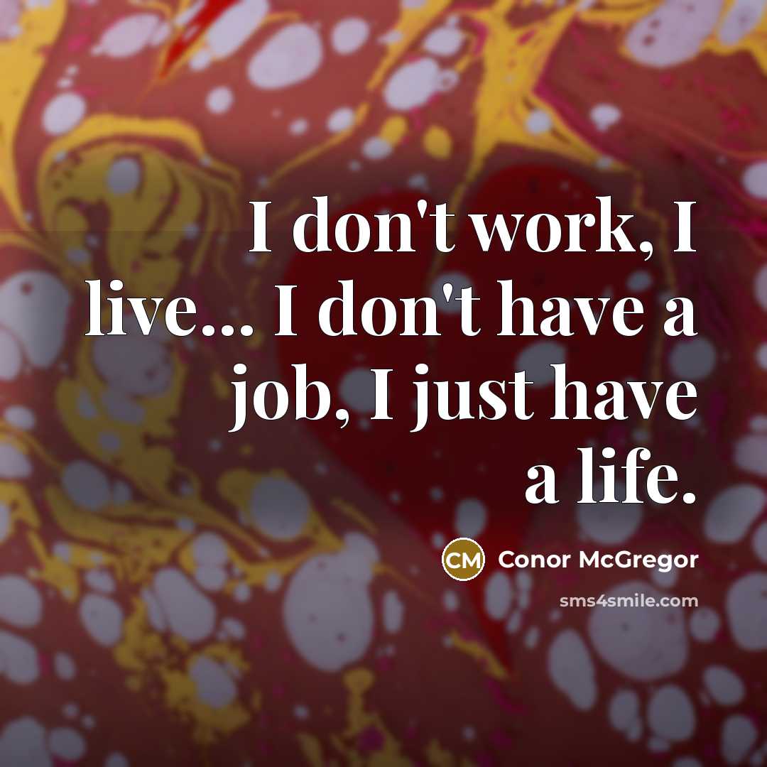 “I don't work, I live... I don't have a job,…” quote by Conor McGregor