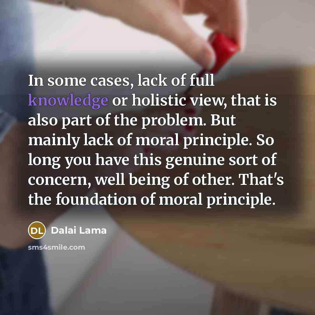 “In some cases, lack of full knowledge or holistic view,…” quote by Dalai Lama