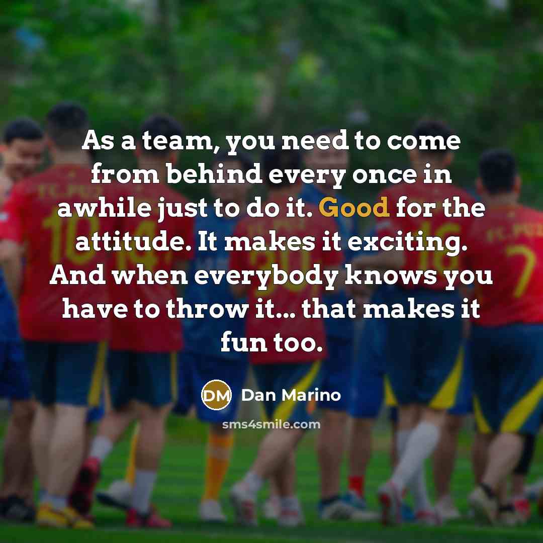 “As a team, you need to come from behind every…” quote by Dan Marino