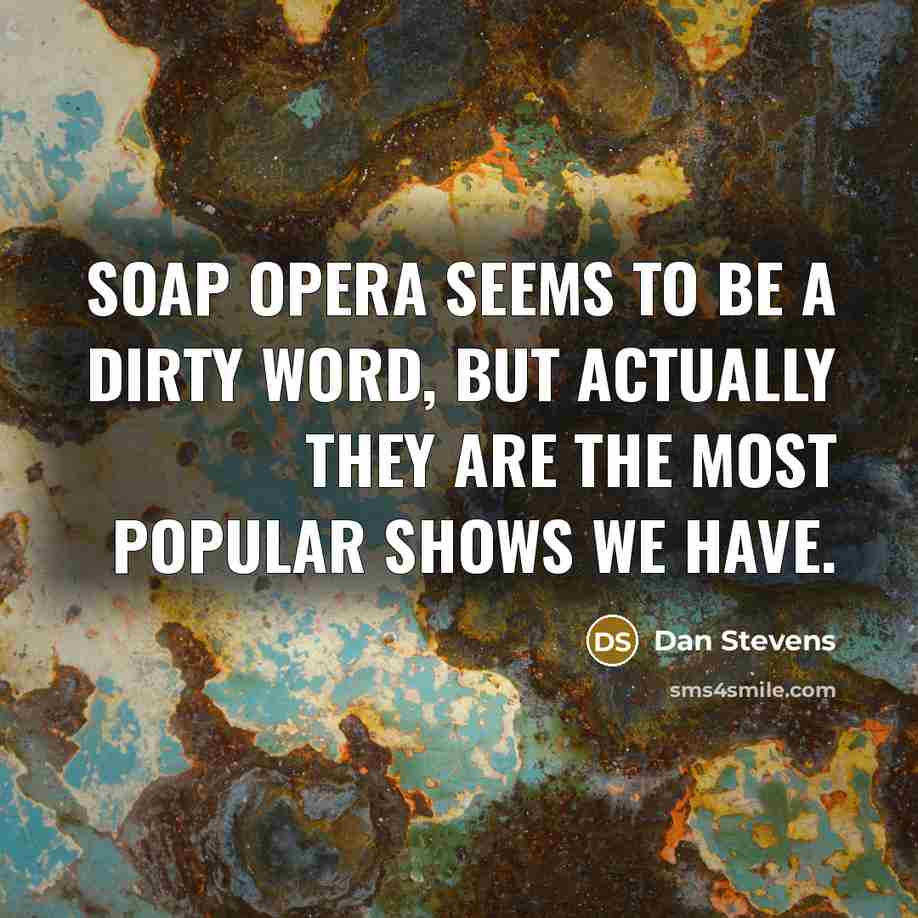 “Soap opera seems to be a dirty word, but actually…” quote by Dan Stevens
