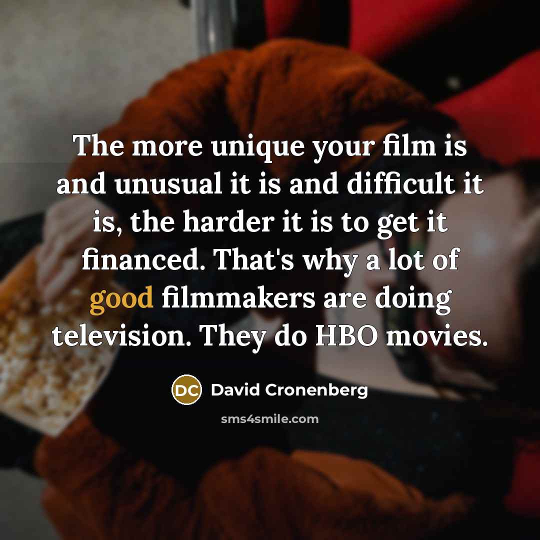 “The more unique your film is and unusual it is…” quote by David Cronenberg