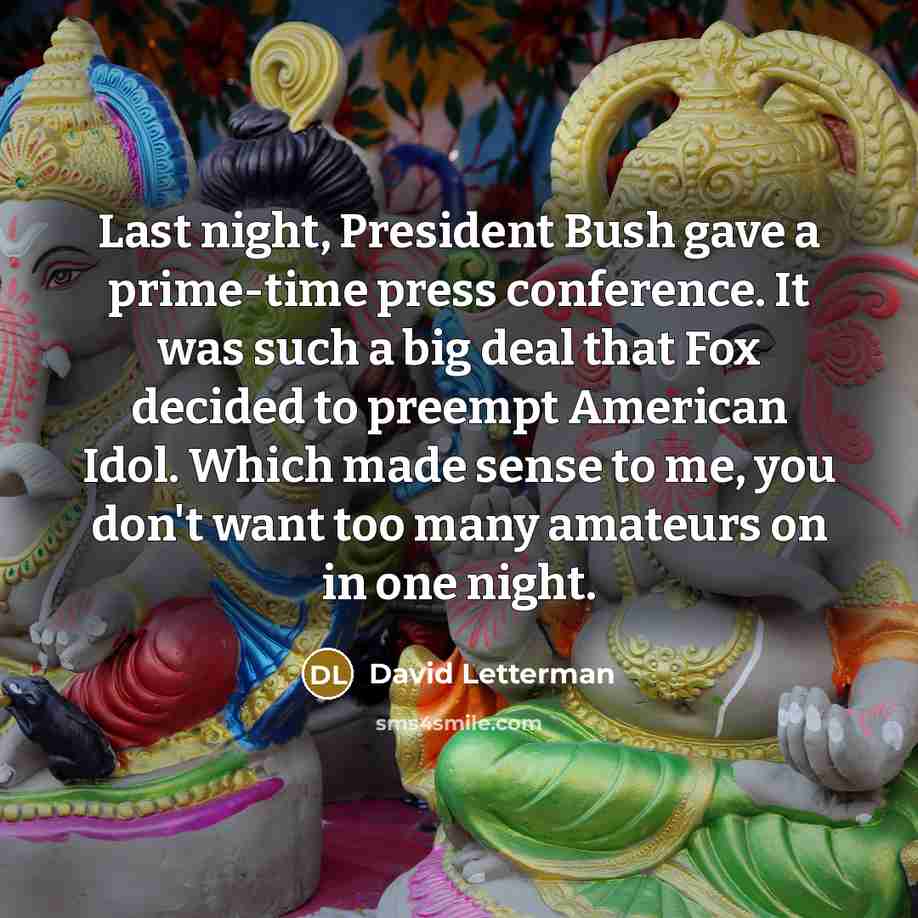 “Last night, President Bush gave a prime-time press conference. It…” quote by David Letterman