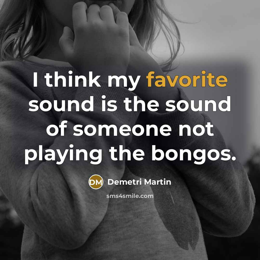 “I think my favorite sound is the sound of someone…” quote by Demetri Martin