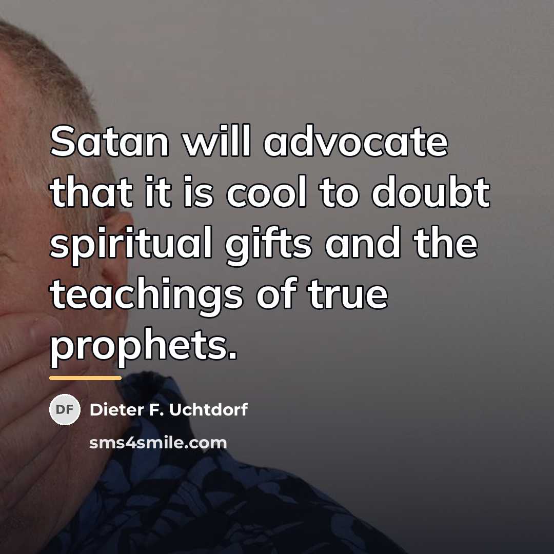 “Satan will advocate that it is cool to doubt spiritual…” quote by Dieter F. Uchtdorf