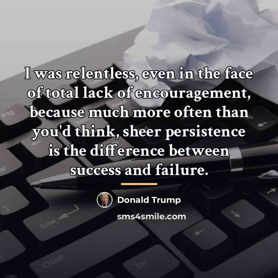 “I was relentless, even in the face of total lack…” quote by Donald Trump