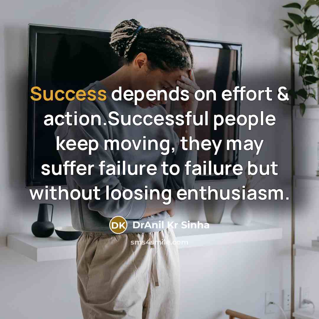 “Success depends on effort & action.Successful people keep moving, they…” quote by DrAnil Kr Sinha