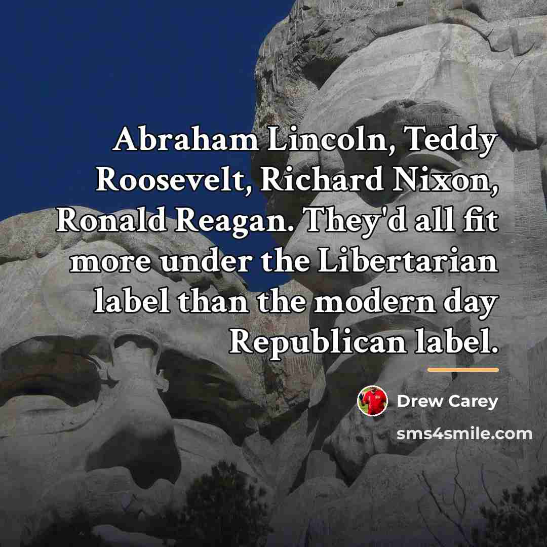 “Abraham Lincoln, Teddy Roosevelt, Richard Nixon, Ronald Reagan. They'd all…” quote by Drew Carey