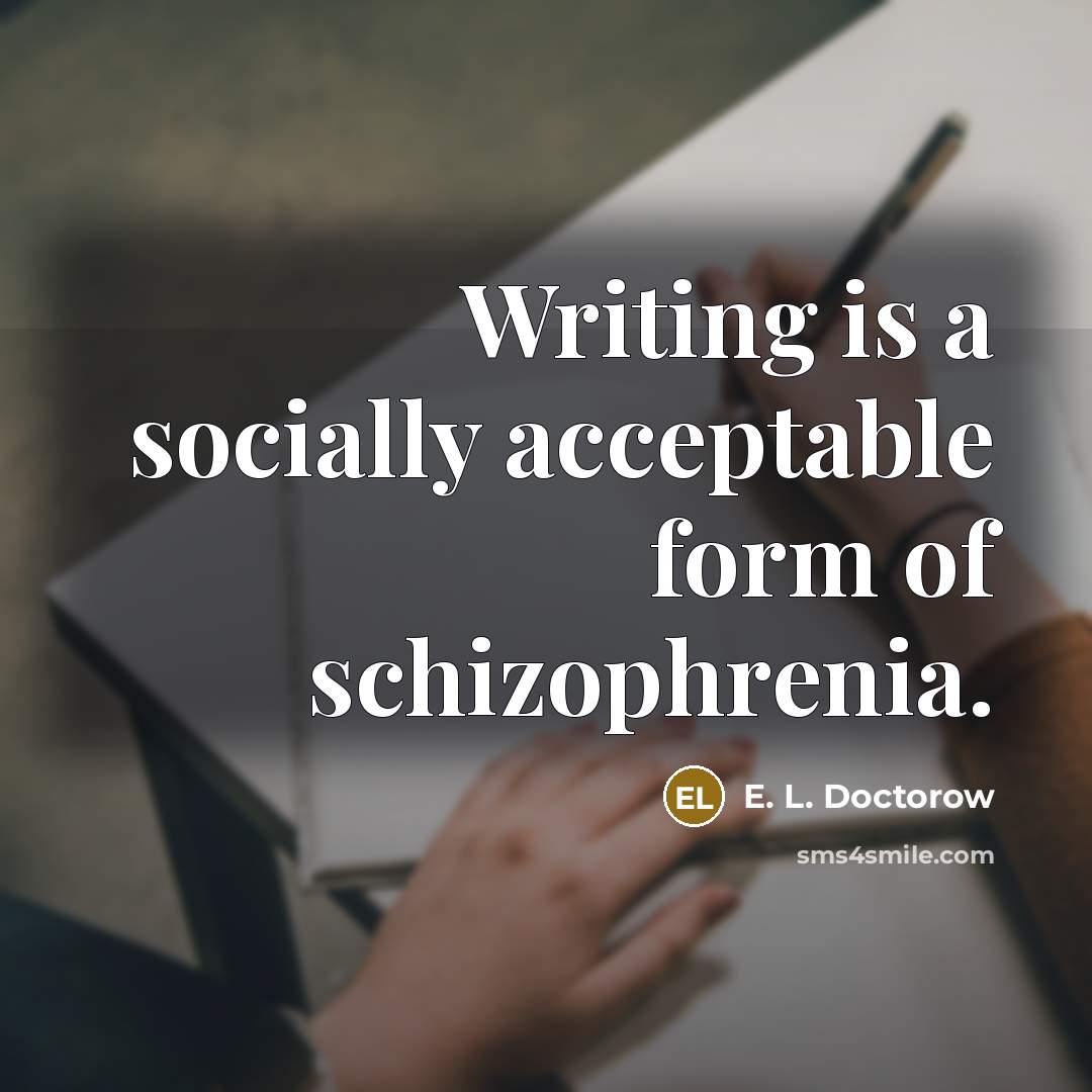 “Writing is a socially acceptable form of schizophrenia.…” quote by E. L. Doctorow