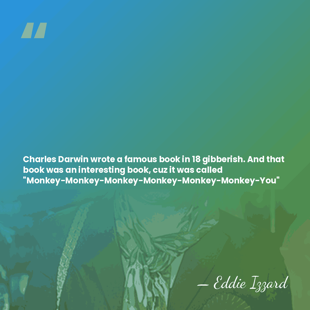 Charles Darwin wrote a famous book in 18 gibberish. And that book&hellip; - Eddie Izzard