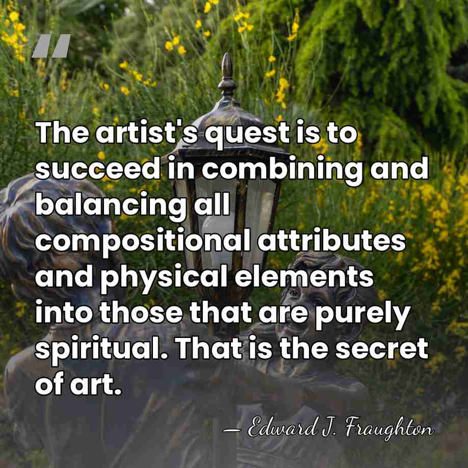 The artist's quest is to succeed in combining and balancing all compositional&hellip; - Edward J. Fraughton