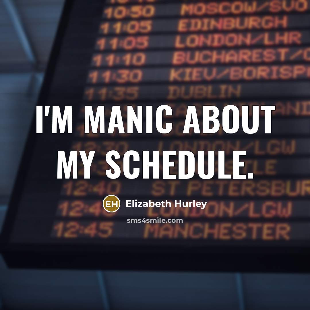 “I'm manic about my schedule.…” quote by Elizabeth Hurley