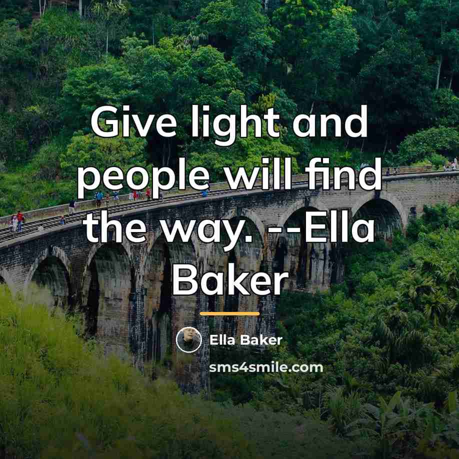 “Give light and people will find the way. --Ella Baker…” quote by Ella Baker