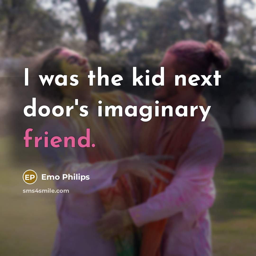 “I was the kid next door's imaginary friend.…” quote by Emo Philips