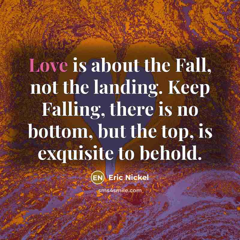 “Love is about the Fall, not the landing. Keep Falling,…” quote by Eric Nickel