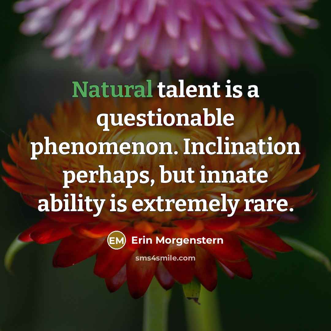 “Natural talent is a questionable phenomenon. Inclination perhaps, but innate…” quote by Erin Morgenstern