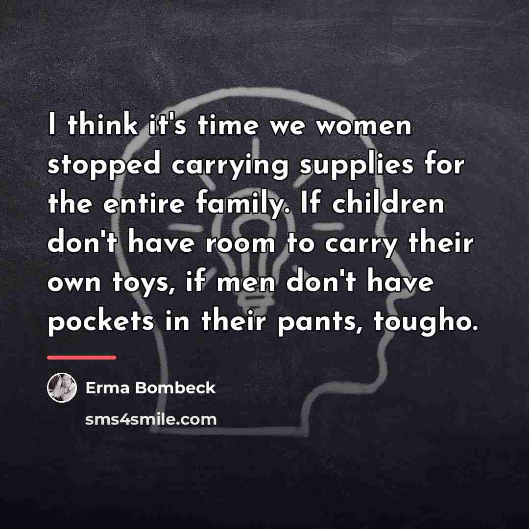 “I think it's time we women stopped carrying supplies for…” quote by Erma Bombeck