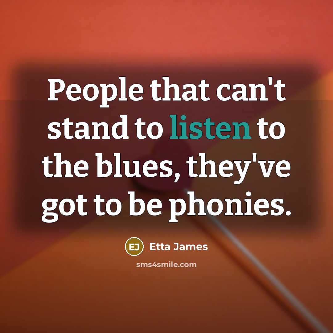 “People that can't stand to listen to the blues, they've…” quote by Etta James