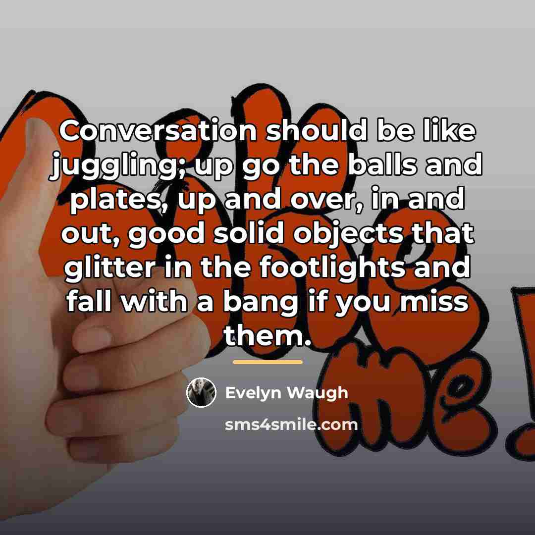 “Conversation should be like juggling; up go the balls and…” quote by Evelyn Waugh