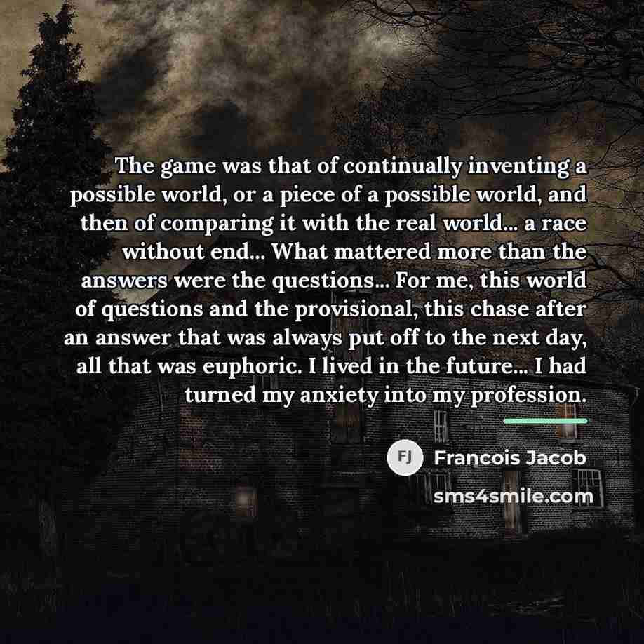 “The game was that of continually inventing a possible world,…” quote by Francois Jacob