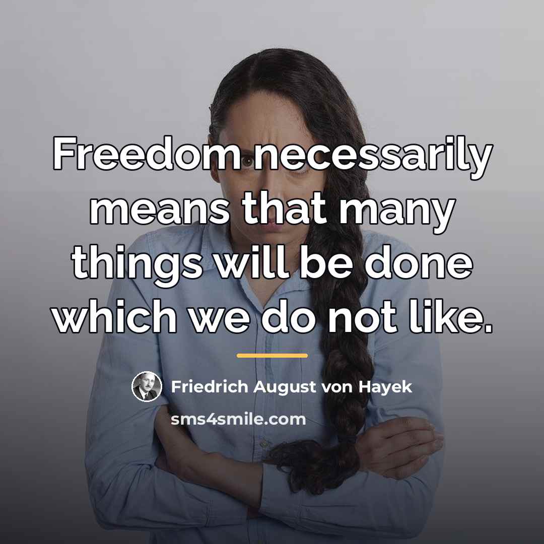“Freedom necessarily means that many things will be done which…” quote by Friedrich August von Hayek