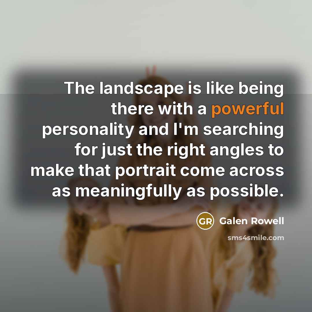 “The landscape is like being there with a powerful personality…” quote by Galen Rowell