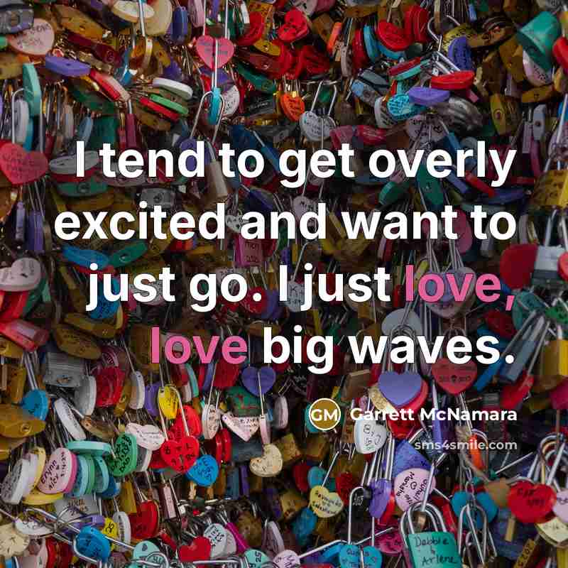 “I tend to get overly excited and want to just…” quote by Garrett McNamara