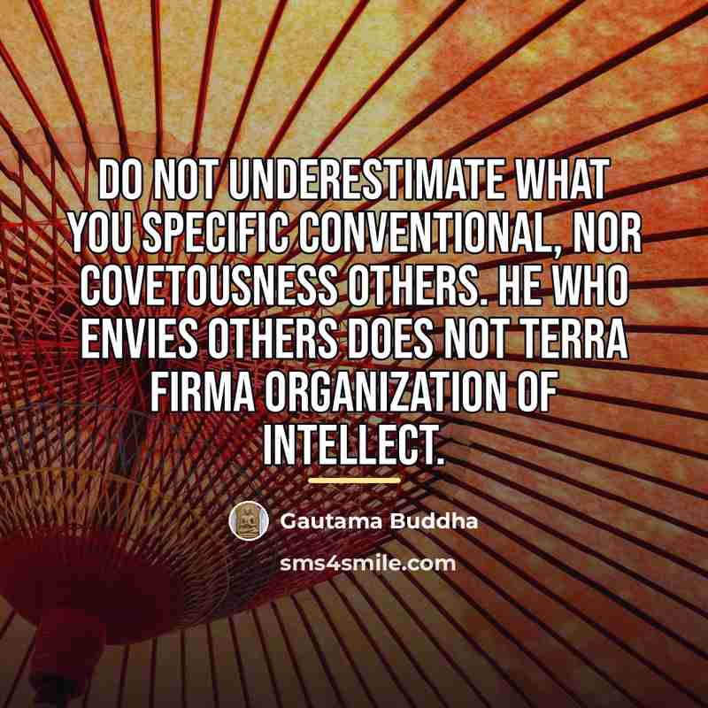 “Do not underestimate what you specific conventional, nor covetousness others.…” quote by Gautama Buddha
